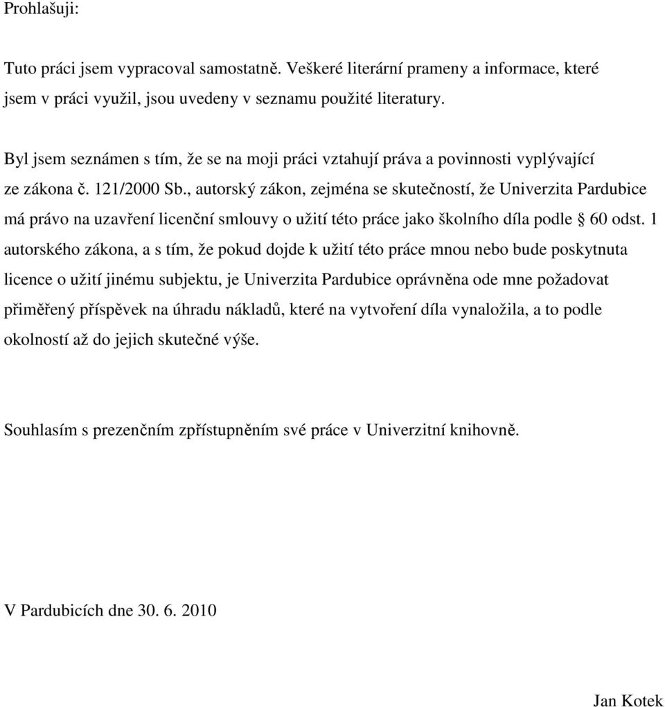 , autorský zákon, zejména se skutečností, že Univerzita Pardubice má právo na uzavření licenční smlouvy o užití této práce jako školního díla podle 60 odst.