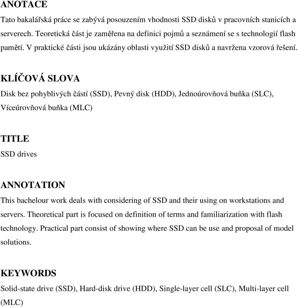 KLÍČOVÁ SLOVA Disk bez pohyblivých částí (SSD), Pevný disk (HDD), Jednoúrovňová buňka (SLC), Víceúrovňová buňka (MLC) TITLE SSD drives ANNOTATION This bachelour work deals with considering of SSD and
