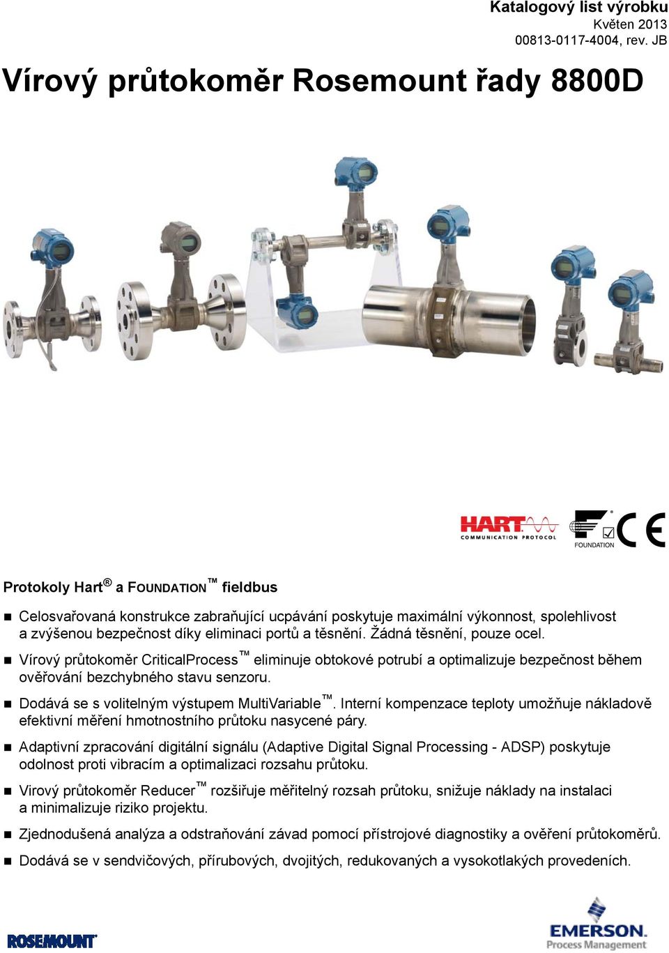 eliminaci portů a těsnění. Žádná těsnění, pouze ocel. Vírový průtokoměr CriticalProcess eliminuje obtokové potrubí a optimalizuje bezpečnost během ověřování bezchybného stavu senzoru.