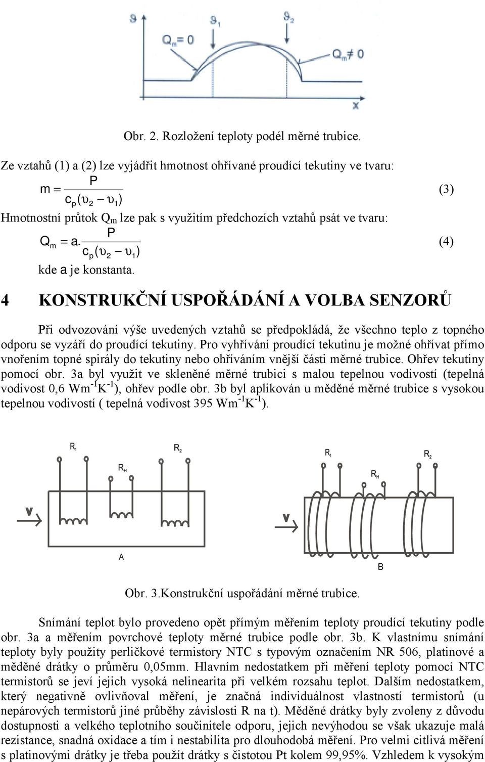 cp( υ2 υ1) (4) kde a je konstanta. 4 KONSTRUKČNÍ USPOŘÁDÁNÍ A VOLBA SENZORŮ Při odvozování výše uvedených vztahů se předpokládá, že všechno teplo z topného odporu se vyzáří do proudící tekutiny.