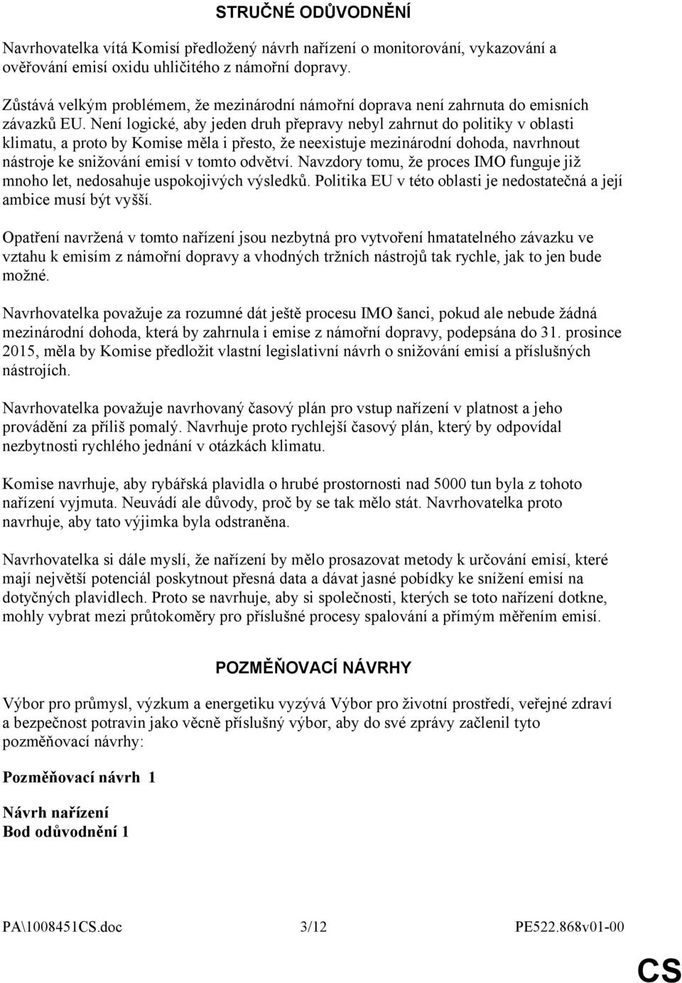 Není logické, aby jeden druh přepravy nebyl zahrnut do politiky v oblasti klimatu, a proto by Komise měla i přesto, že neexistuje mezinárodní dohoda, navrhnout nástroje ke snižování emisí v tomto