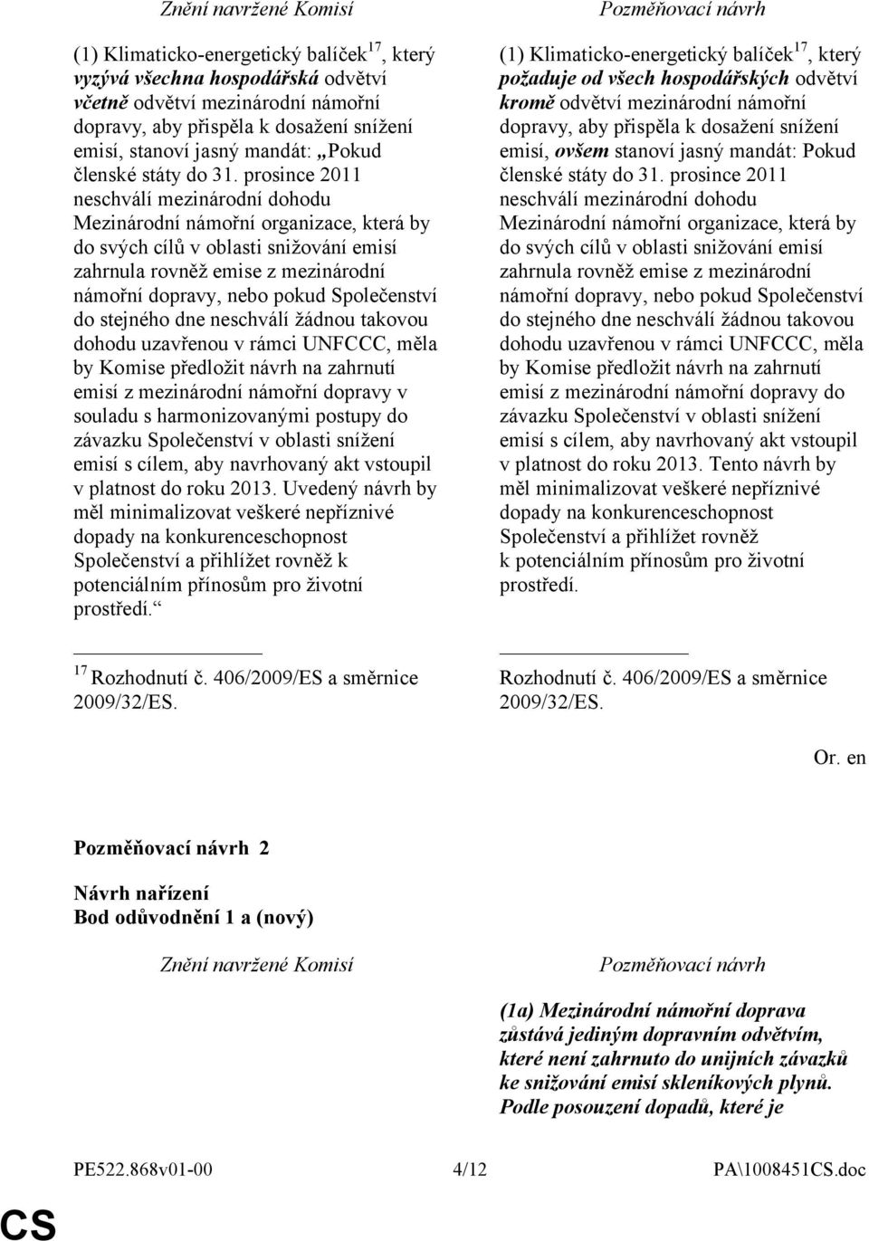 prosince 2011 neschválí mezinárodní dohodu Mezinárodní námořní organizace, která by do svých cílů v oblasti snižování emisí zahrnula rovněž emise z mezinárodní námořní dopravy, nebo pokud