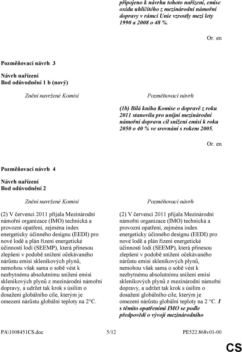 4 Bod odůvodnění 2 (2) V červenci 2011 přijala Mezinárodní námořní organizace (IMO) technická a provozní opatření, zejména index energeticky účinného designu (EEDI) pro nové lodě a plán řízení