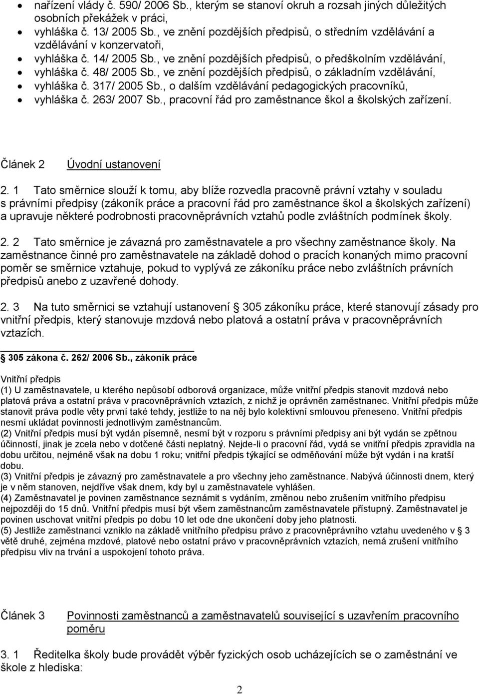 , ve znění pozdějších předpisů, o základním vzdělávání, vyhláška č. 317/ 2005 Sb., o dalším vzdělávání pedagogických pracovníků, vyhláška č. 263/ 2007 Sb.