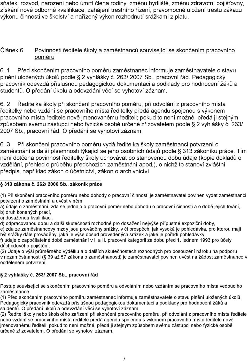 1 Před skončením pracovního poměru zaměstnanec informuje zaměstnavatele o stavu plnění uložených úkolů podle 2 vyhlášky č. 263/ 2007 Sb., pracovní řád.