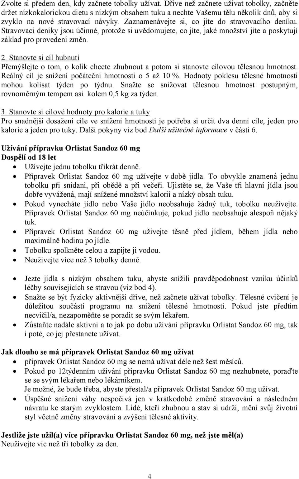 Zaznamenávejte si, co jíte do stravovacího deníku. Stravovací deníky jsou účinné, protože si uvědomujete, co jíte, jaké množství jíte a poskytují základ pro provedení změn. 2.