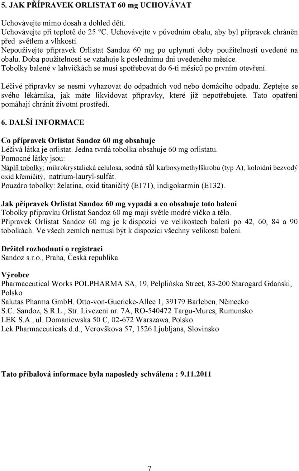 Tobolky balené v lahvičkách se musí spotřebovat do 6-ti měsíců po prvním otevření. Léčivé přípravky se nesmí vyhazovat do odpadních vod nebo domácího odpadu.