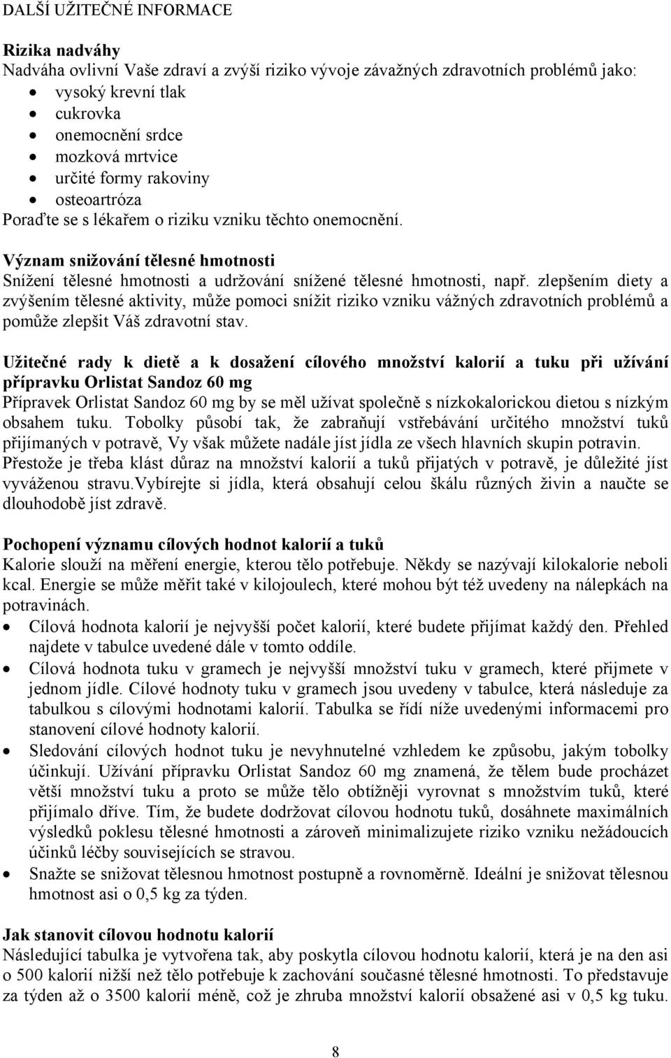 zlepšením diety a zvýšením tělesné aktivity, může pomoci snížit riziko vzniku vážných zdravotních problémů a pomůže zlepšit Váš zdravotní stav.