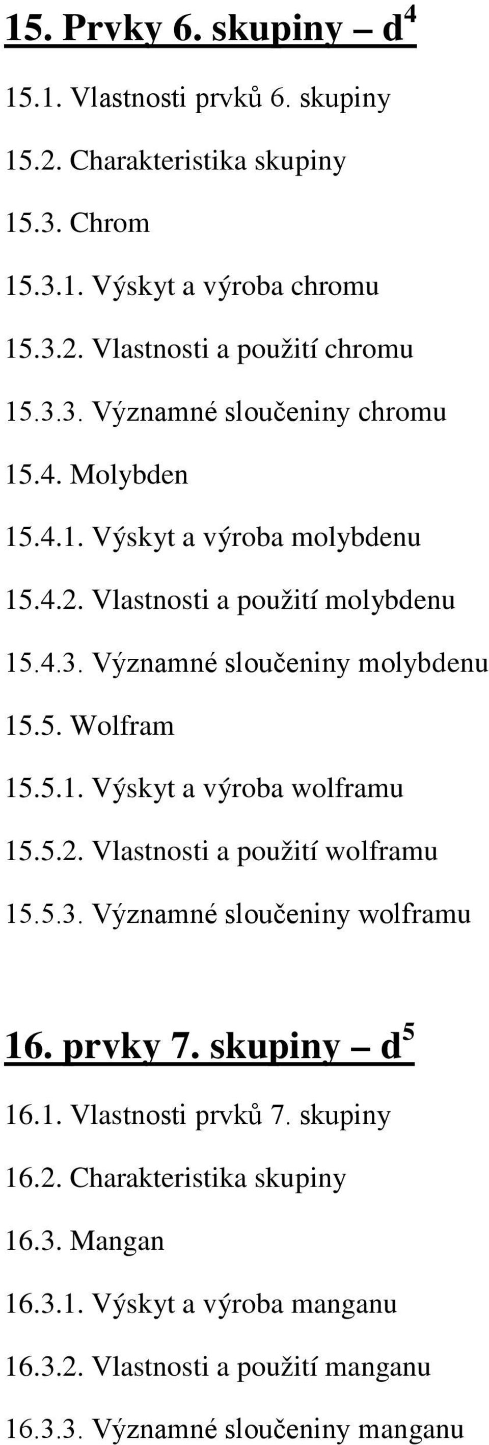 5.1. Výskyt a výroba wolframu 15.5.2. Vlastnosti a použití wolframu 15.5.3. Významné sloučeniny wolframu 16. prvky 7. skupiny d 5 16.1. Vlastnosti prvků 7.