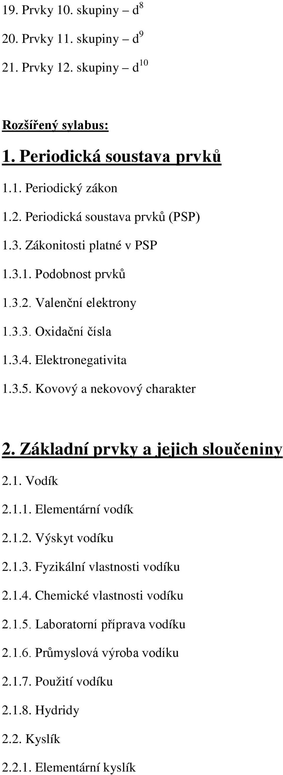 Základní prvky a jejich sloučeniny 2.1. Vodík 2.1.1. Elementární vodík 2.1.2. Výskyt vodíku 2.1.3. Fyzikální vlastnosti vodíku 2.1.4. Chemické vlastnosti vodíku 2.