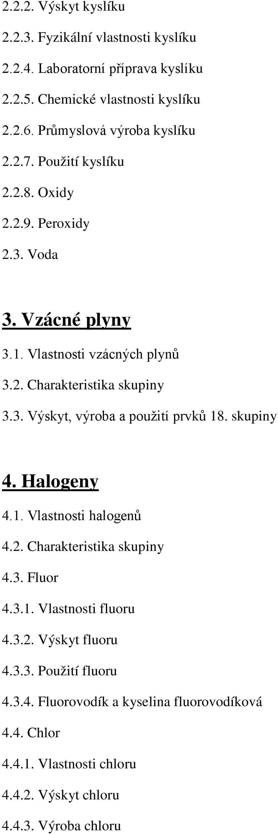 3. Výskyt, výroba a použití prvků 18. skupiny 4. Halogeny 4.1. Vlastnosti halogenů 4.2. Charakteristika skupiny 4.3. Fluor 4.3.1. Vlastnosti fluoru 4.3.2. Výskyt fluoru 4.