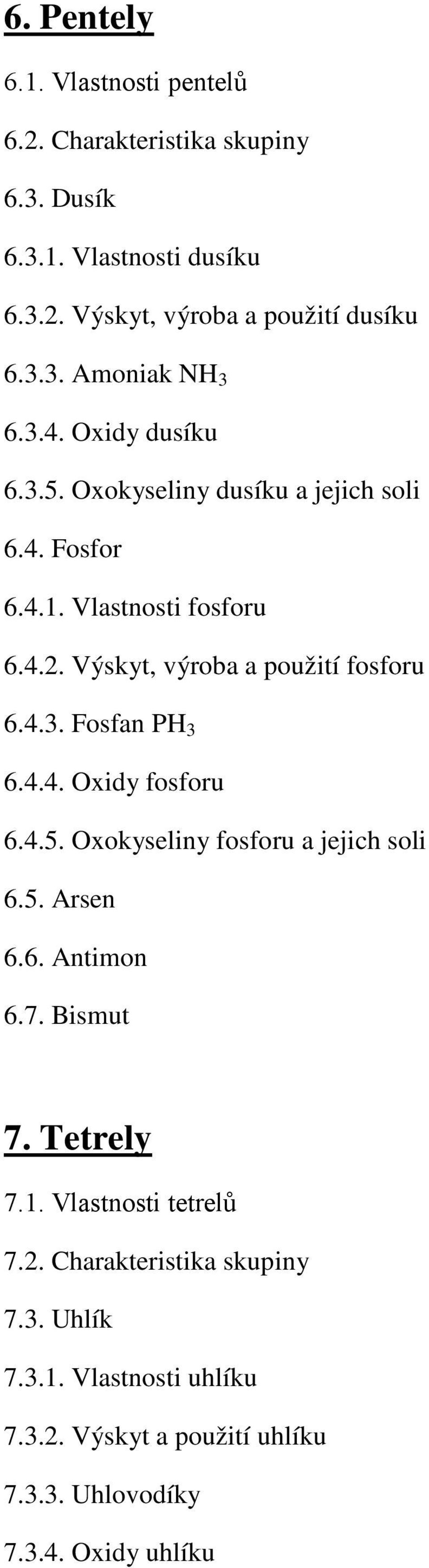 4.4. Oxidy fosforu 6.4.5. Oxokyseliny fosforu a jejich soli 6.5. Arsen 6.6. Antimon 6.7. Bismut 7. Tetrely 7.1. Vlastnosti tetrelů 7.2.