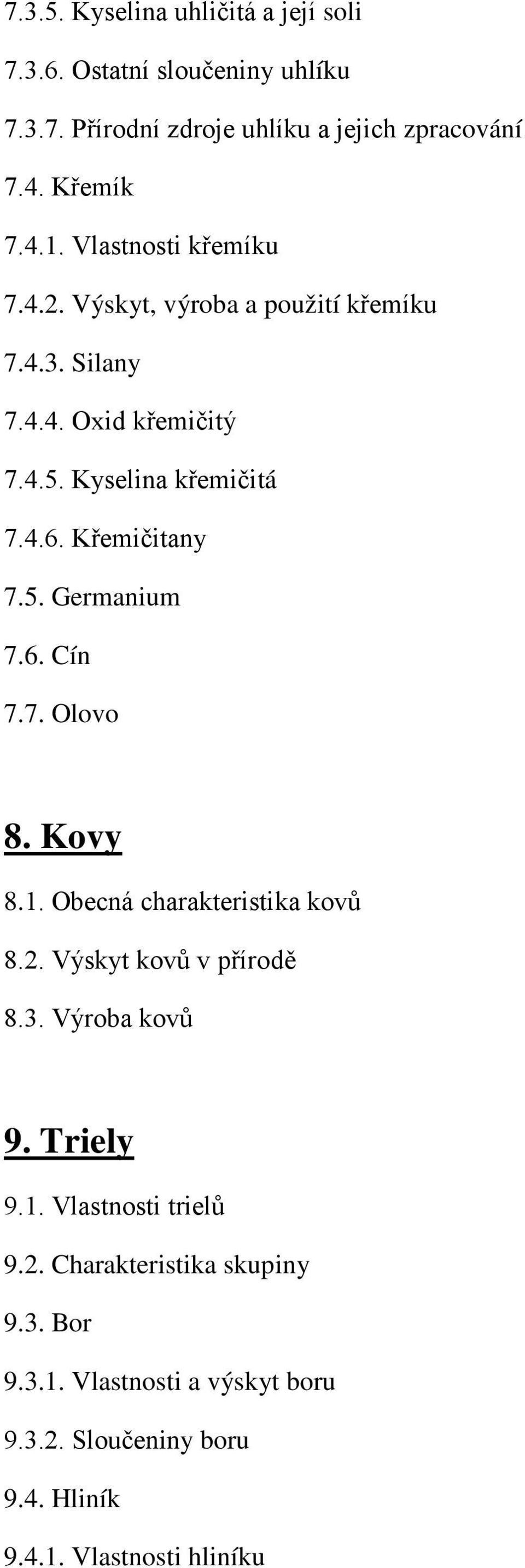 Křemičitany 7.5. Germanium 7.6. Cín 7.7. Olovo 8. Kovy 8.1. Obecná charakteristika kovů 8.2. Výskyt kovů v přírodě 8.3. Výroba kovů 9.