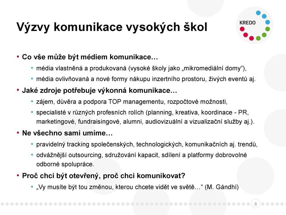 Jaké zdroje potřebuje výkonná komunikace zájem, důvěra a podpora TOP managementu, rozpočtové možnosti, specialisté v různých profesních rolích (planning, kreativa, koordinace - PR, marketingové,