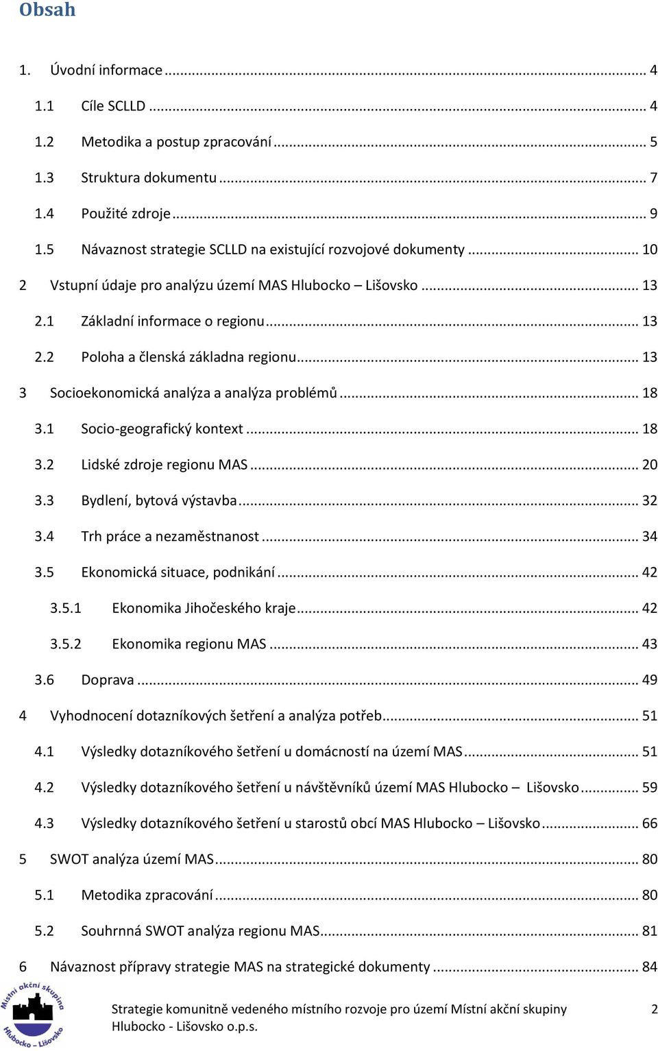 .. 13 3 Socioekonomická analýza a analýza problémů... 18 3.1 Socio-geografický kontext... 18 3.2 Lidské zdroje regionu MAS... 20 3.3 Bydlení, bytová výstavba... 32 3.4 Trh práce a nezaměstnanost.