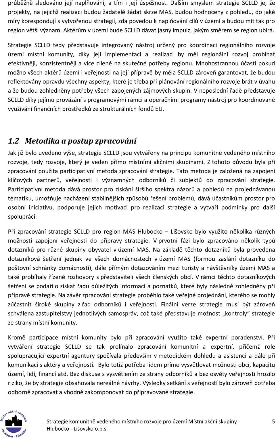 naplňování cílů v území a budou mít tak pro region větší význam. Aktérům v území bude SCLLD dávat jasný impulz, jakým směrem se region ubírá.