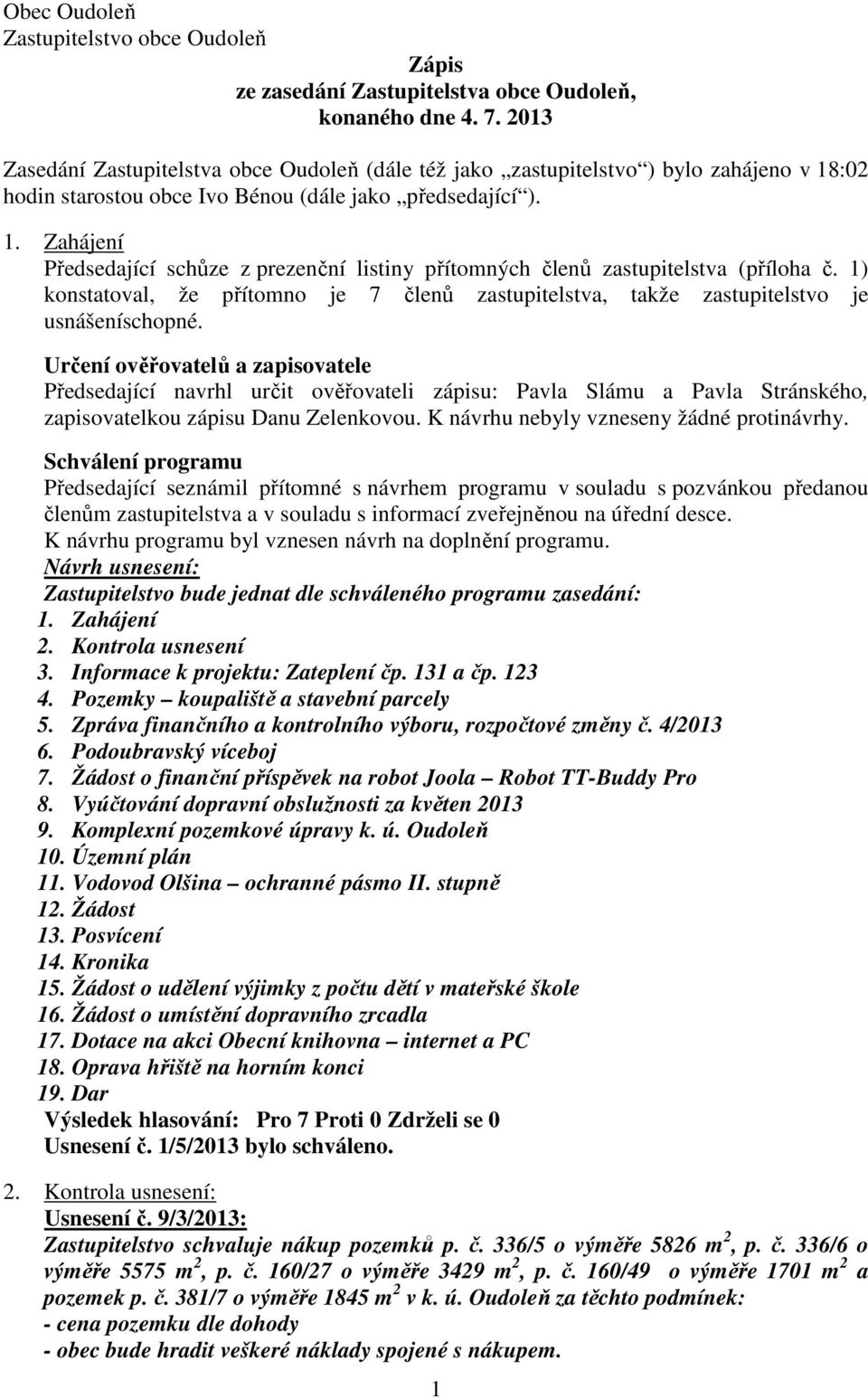 1) konstatoval, že přítomno je 7 členů zastupitelstva, takže zastupitelstvo je usnášeníschopné.