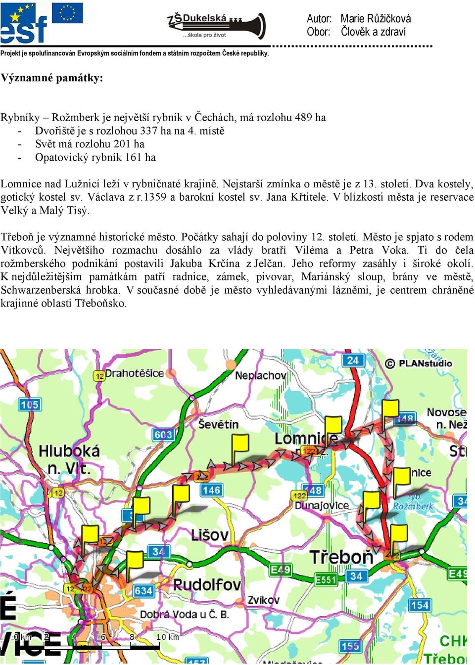 1359 a barokní kostel sv. Jana Křtitele. V blízkosti města je reservace Velký a Malý Tisý. Třeboň je významné historické město. Počátky sahají do poloviny 12. století.