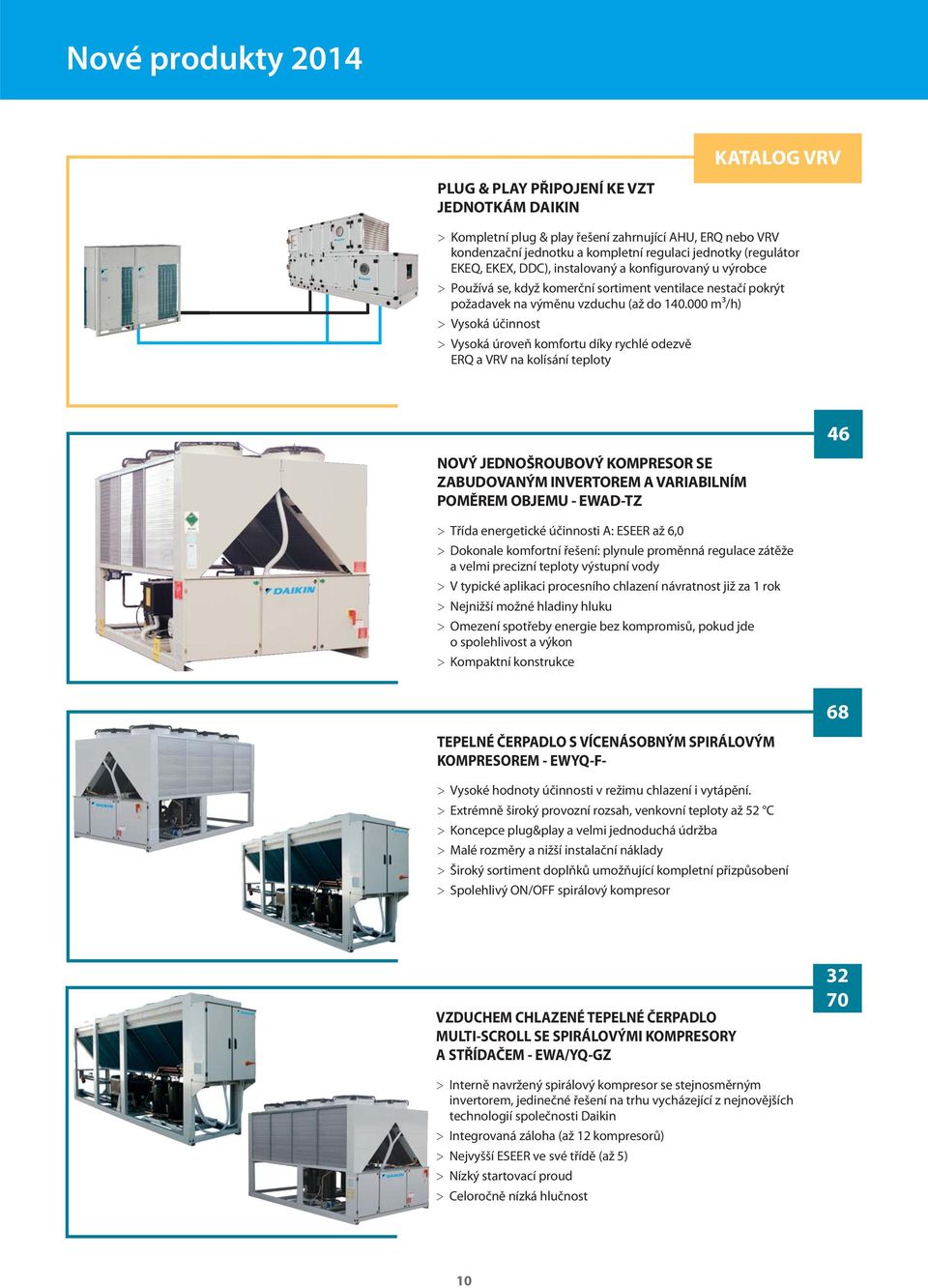 000 m³/h) > Vysoká účinnost > Vysoká úroveň komfortu díky rychlé odezvě ERQ a VRV na kolísání teploty 46 NOVÝ JEDNOŠROUBOVÝ KOMPRESOR SE ZABUDOVANÝM INVERTOREM A VARIABILNÍM POMĚREM OBJEMU - EWAD-TZ