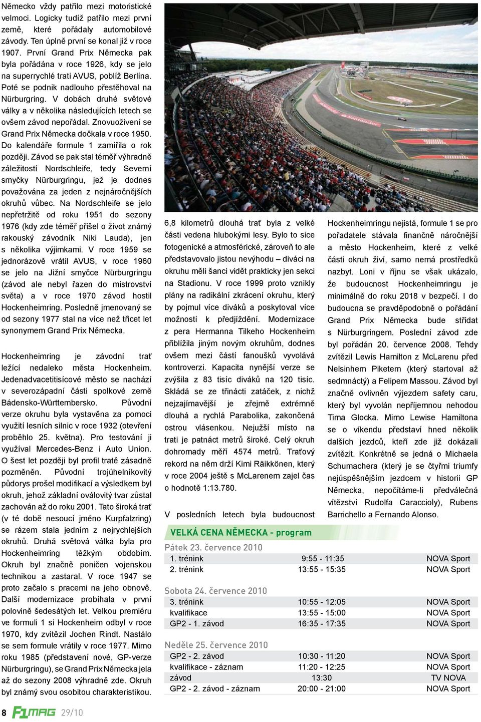 V dobách druhé světové války a v několika následujících letech se ovšem závod nepořádal. Znovuoživení se Grand Prix Německa dočkala v roce 1950. Do kalendáře formule 1 zamířila o rok později.