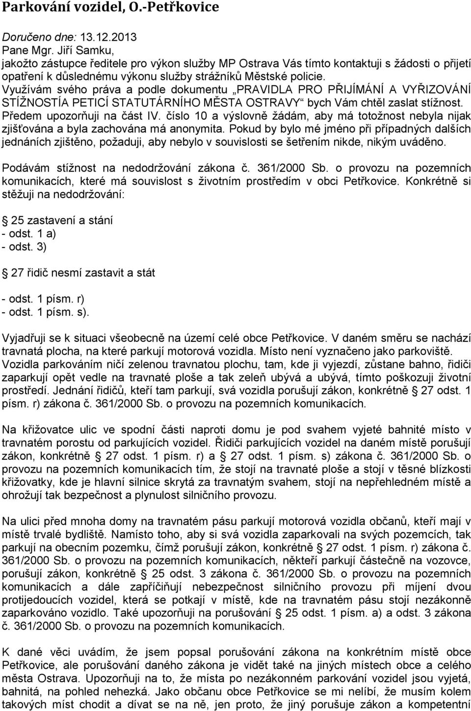 Využívám svého práva a podle dokumentu PRAVIDLA PRO PŘIJÍMÁNÍ A VYŘIZOVÁNÍ STÍŽNOSTÍA PETICÍ STATUTÁRNÍHO MĚSTA OSTRAVY bych Vám chtěl zaslat stížnost. Předem upozorňuji na část IV.