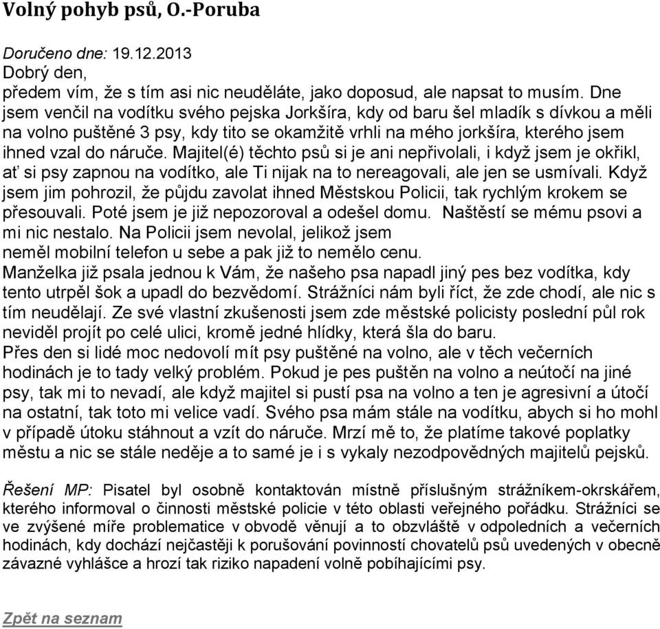 Majitel(é) těchto psů si je ani nepřivolali, i když jsem je okřikl, ať si psy zapnou na vodítko, ale Ti nijak na to nereagovali, ale jen se usmívali.