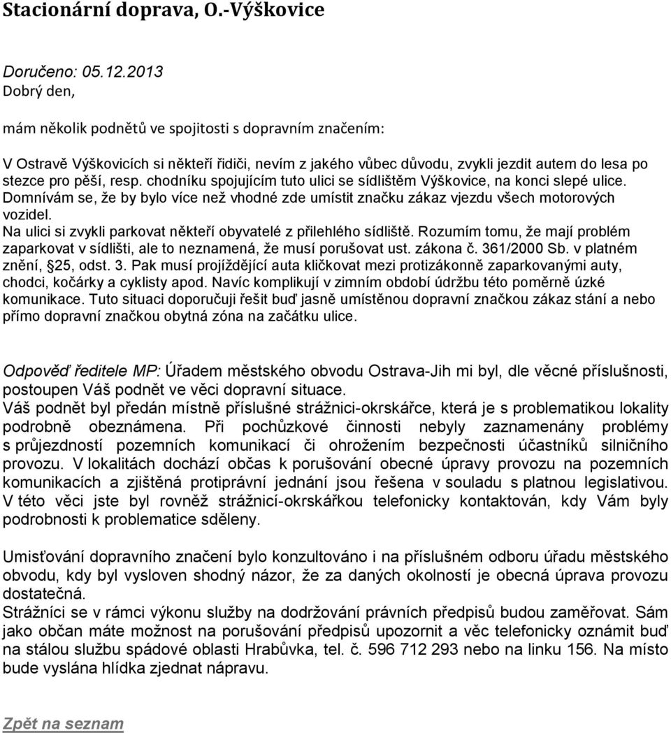 chodníku spojujícím tuto ulici se sídlištěm Výškovice, na konci slepé ulice. Domnívám se, že by bylo více než vhodné zde umístit značku zákaz vjezdu všech motorových vozidel.