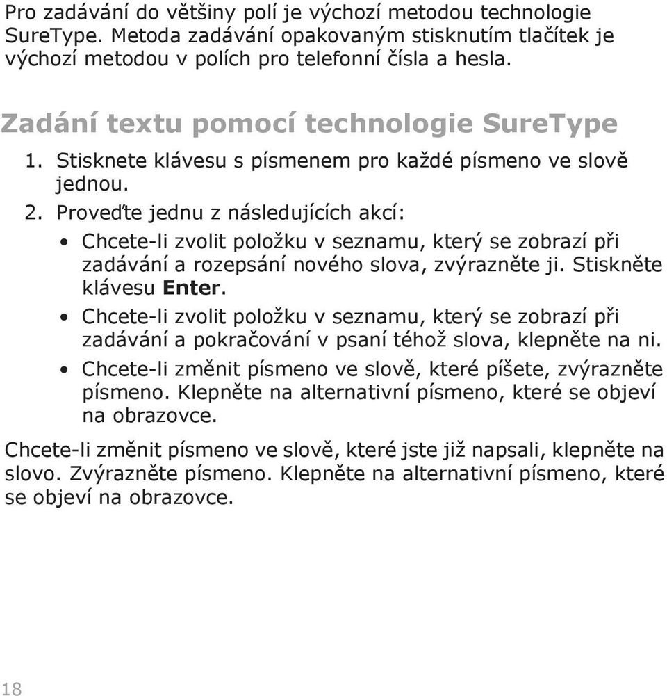 Proveďte jednu z následujících akcí: Chcete-li zvolit položku v seznamu, který se zobrazí při zadávání a rozepsání nového slova, zvýrazněte ji. Stiskněte klávesu Enter.