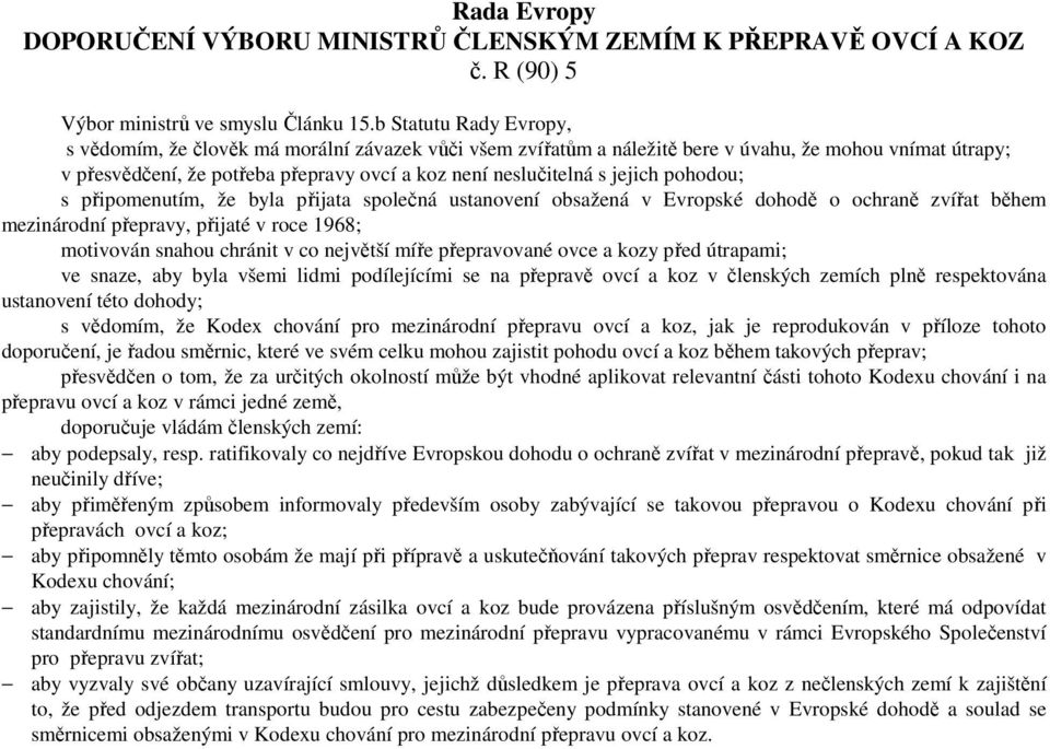 jejich pohodou; s připomenutím, že byla přijata společná ustanovení obsažená v Evropské dohodě o ochraně zvířat během mezinárodní přepravy, přijaté v roce 1968; motivován snahou chránit v co největší
