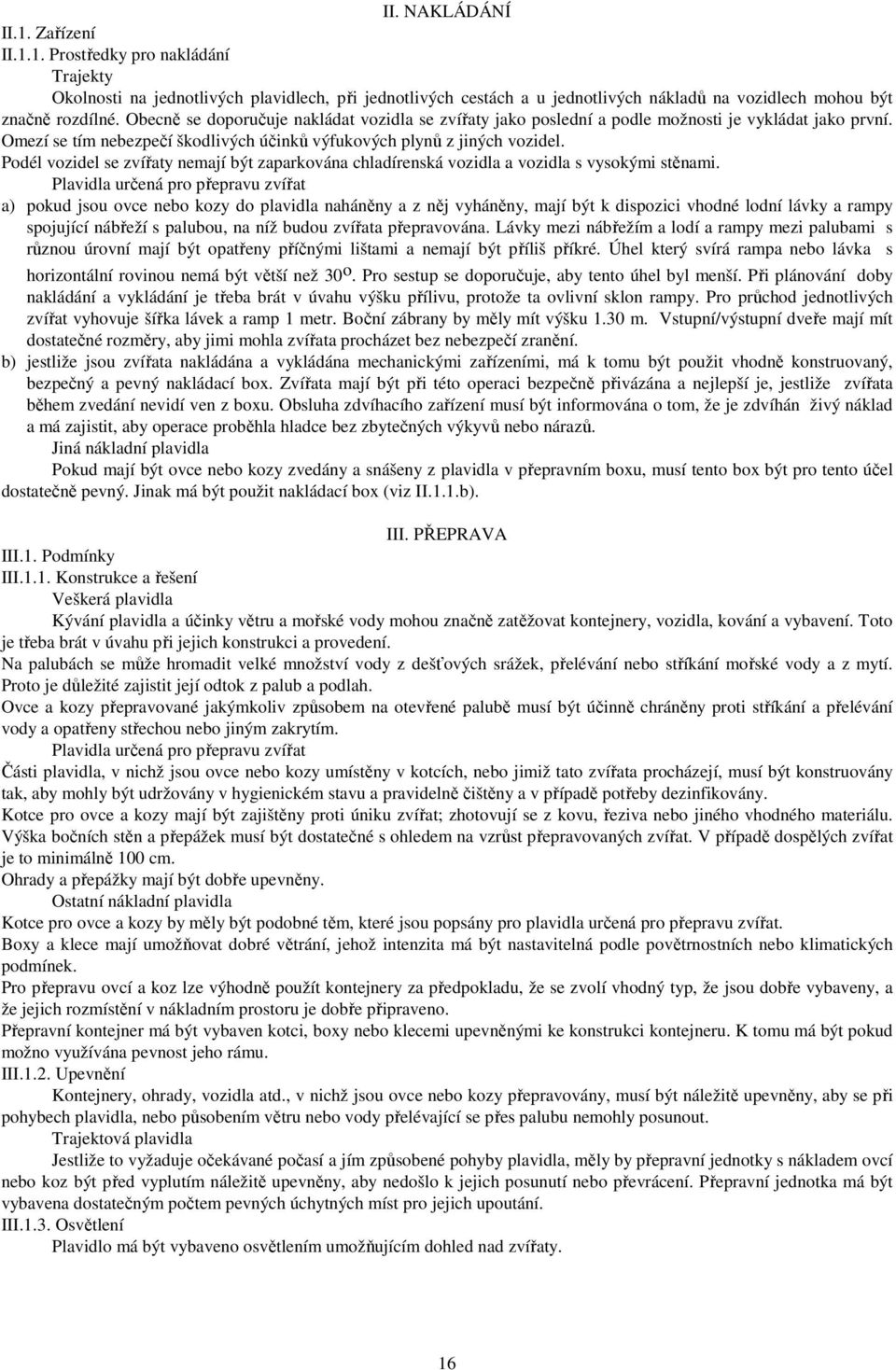 Podél vozidel se zvířaty nemají být zaparkována chladírenská vozidla a vozidla s vysokými stěnami.