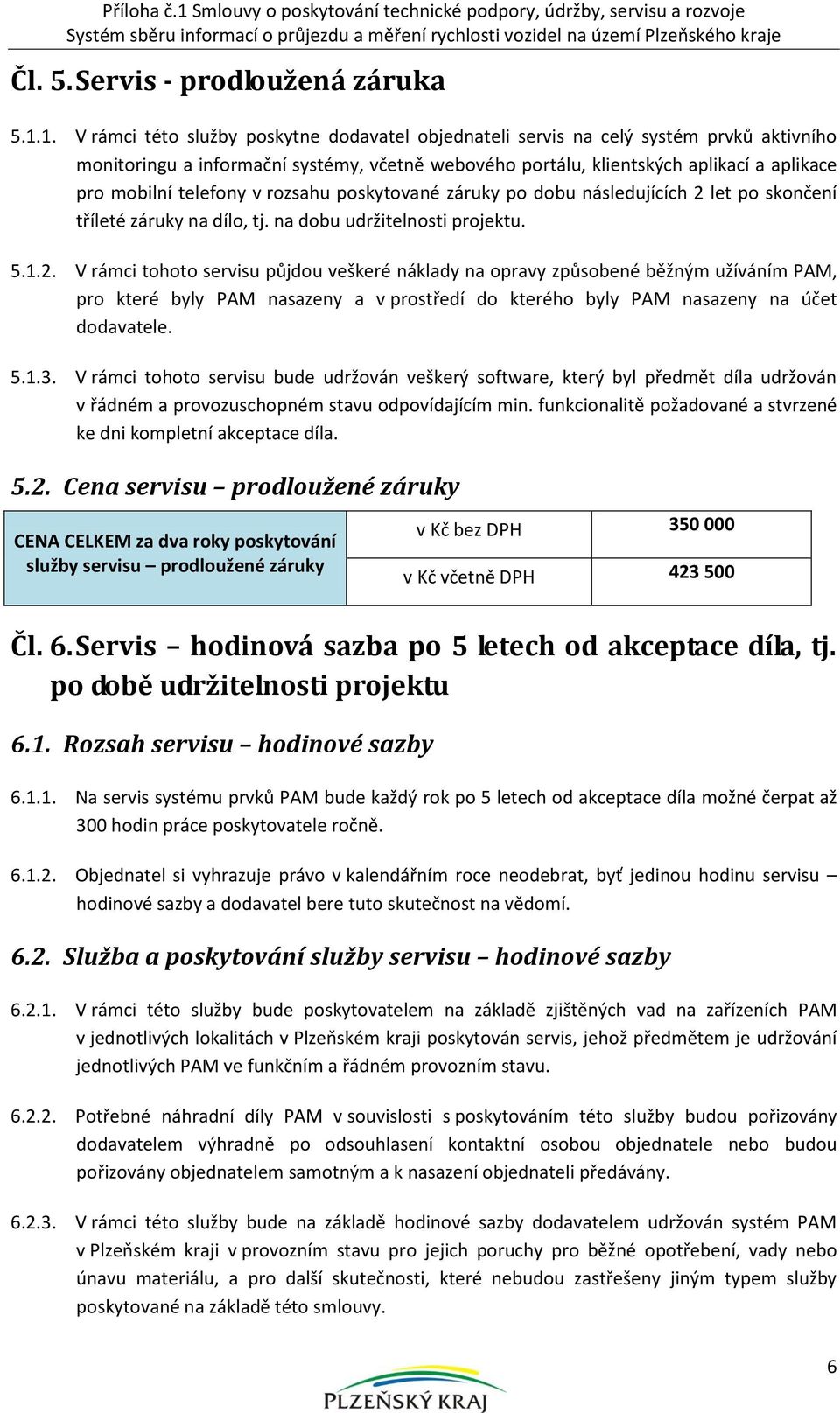 1. V rámci této služby poskytne dodavatel objednateli servis na celý systém prvků aktivního monitoringu a informační systémy, včetně webového portálu, klientských aplikací a aplikace pro mobilní