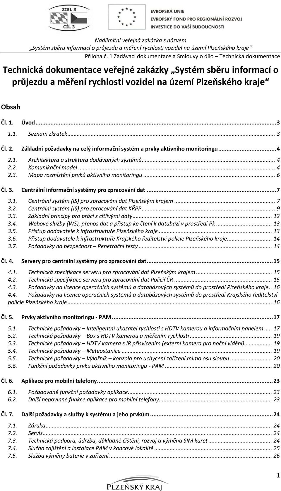 Úvod... 3 1.1. Seznam zkratek... 3 Čl. 2. Základní požadavky na celý informační systém a prvky aktivního monitoringu... 4 2.1. Architektura a struktura dodávaných systémů... 4 2.2. Komunikační model.