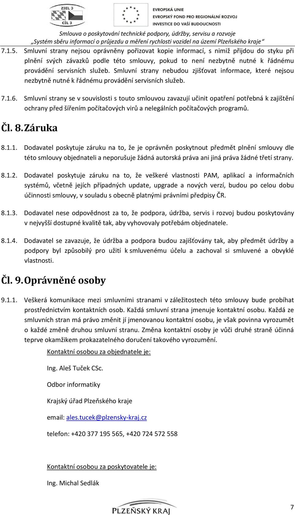 Smluvní strany nebudou zjišťovat informace, které nejsou nezbytně nutné k řádnému provádění servisních služeb. 7.1.6.