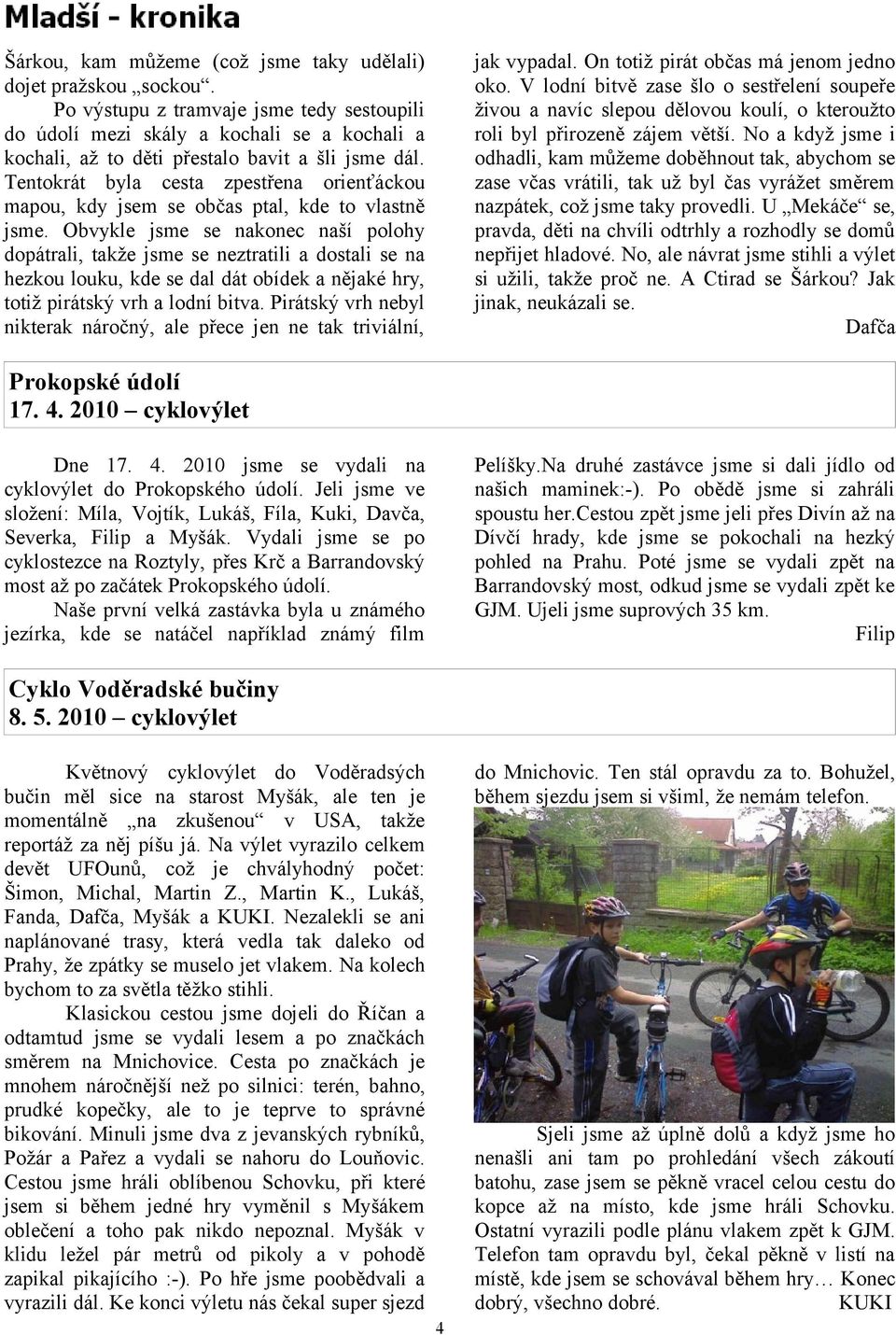Tentokrát byla cesta zpestřena orienťáckou mapou, kdy jsem se občas ptal, kde to vlastně jsme.