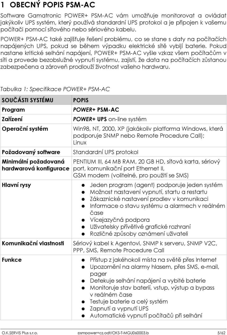 Pokud nastane kritické selhání napájení, POWER+ PSM-AC vyšle vzkaz všem počítačům v síti a provede bezobslužné vypnutí systému, zajistí, že data na počítačích zůstanou zabezpečena a zároveň prodlouží