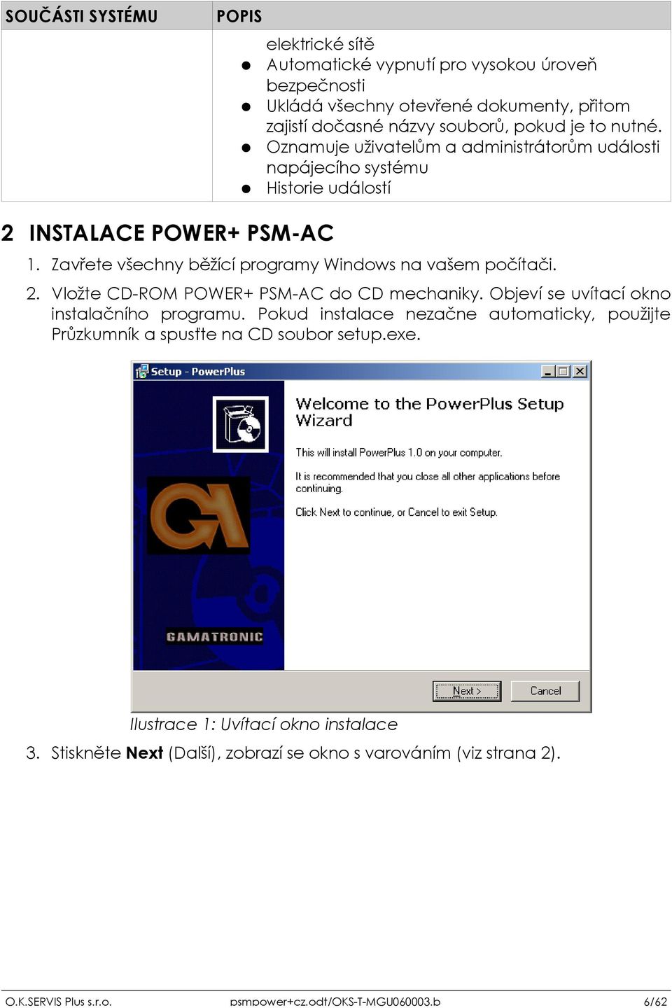 Zavřete všechny běžící programy Windows na vašem počítači. 2. Vložte CD-ROM POWER+ PSM-AC do CD mechaniky. Objeví se uvítací okno instalačního programu.
