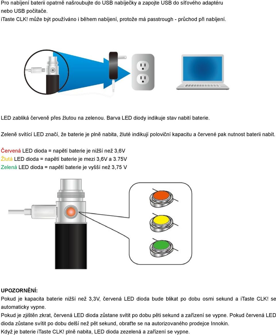 Zeleně svítící LED značí, že baterie je plně nabita, žluté indikují poloviční kapacitu a červené pak nutnost baterii nabít.