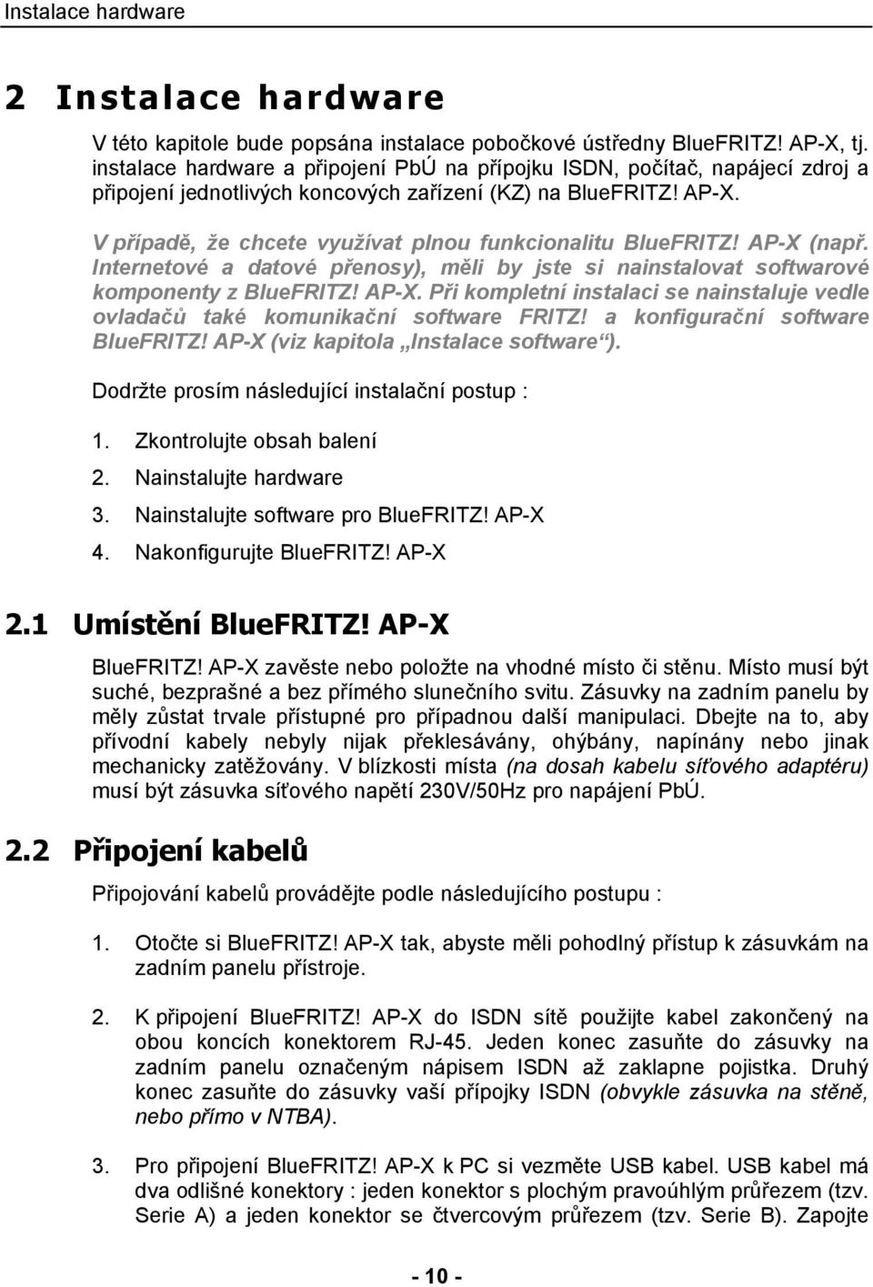 V případě, že chcete využívat plnou funkcionalitu BlueFRITZ! AP-X (např. Internetové a datové přenosy), měli by jste si nainstalovat softwarové komponenty z BlueFRITZ! AP-X. Při kompletní instalaci se nainstaluje vedle ovladačů také komunikační software FRITZ!