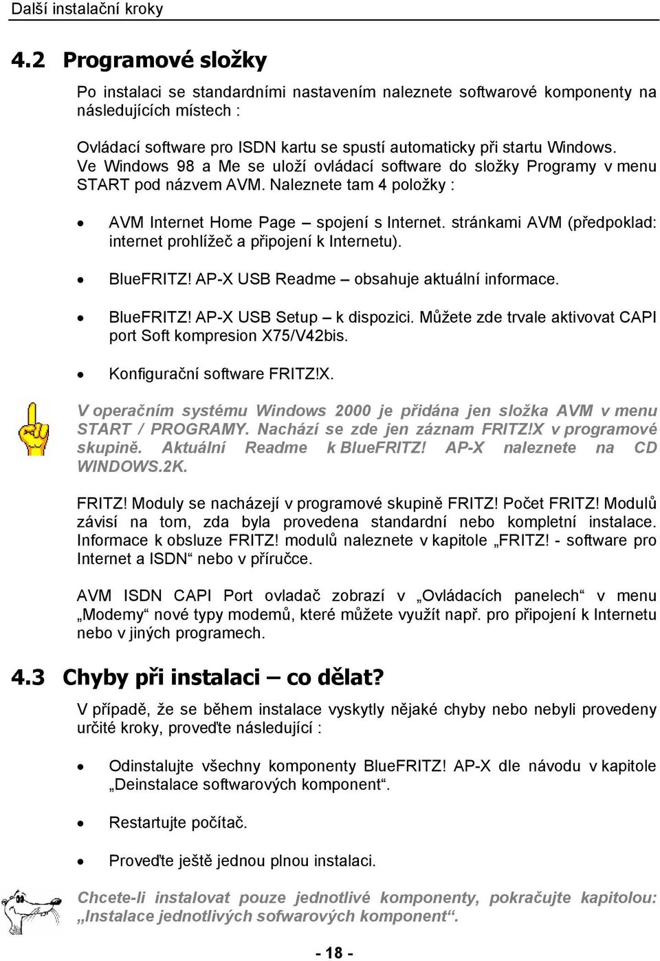 Ve Windows 98 a Me se uloží ovládací software do složky Programy v menu START pod názvem AVM. Naleznete tam 4 položky : AVM Internet Home Page spojení s Internet.