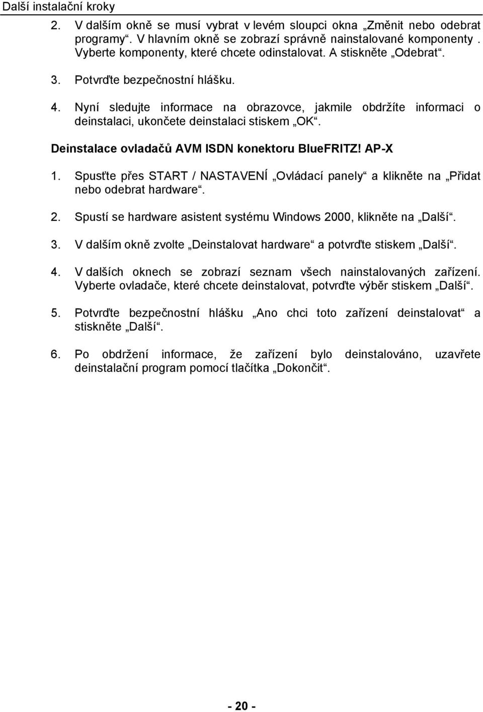 Nyní sledujte informace na obrazovce, jakmile obdržíte informaci o deinstalaci, ukončete deinstalaci stiskem OK. Deinstalace ovladačů AVM ISDN konektoru BlueFRITZ! AP-X 1.