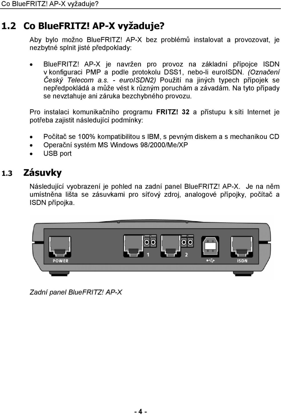 n. (Označení Český Telecom a.s. - euroisdn2) Použití na jiných typech přípojek se nepředpokládá a může vést k různým poruchám a závadám. Na tyto případy se nevztahuje ani záruka bezchybného provozu.