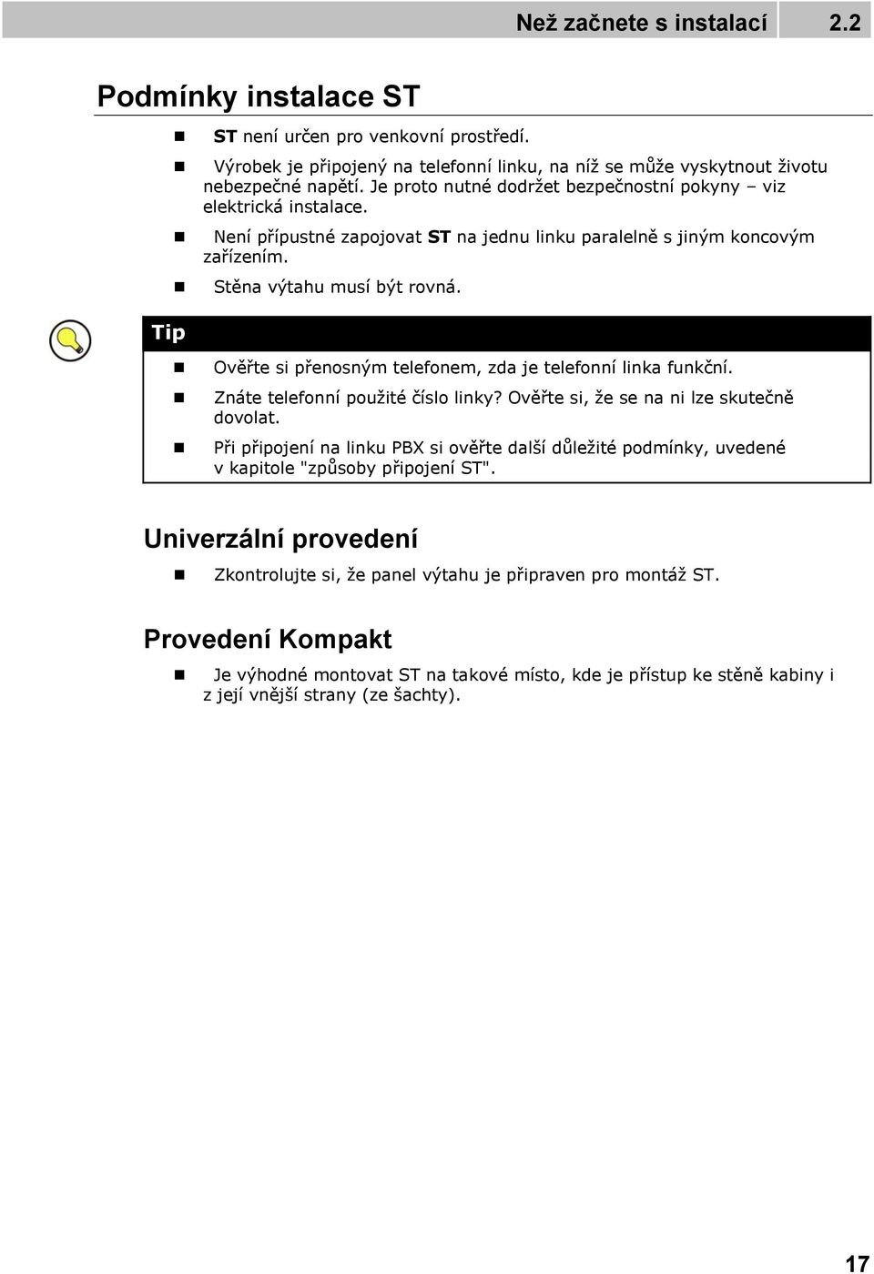 Ověřte si přenosným telefonem, zda je telefonní linka funkční. Znáte telefonní použité číslo linky? Ověřte si, že se na ni lze skutečně dovolat.