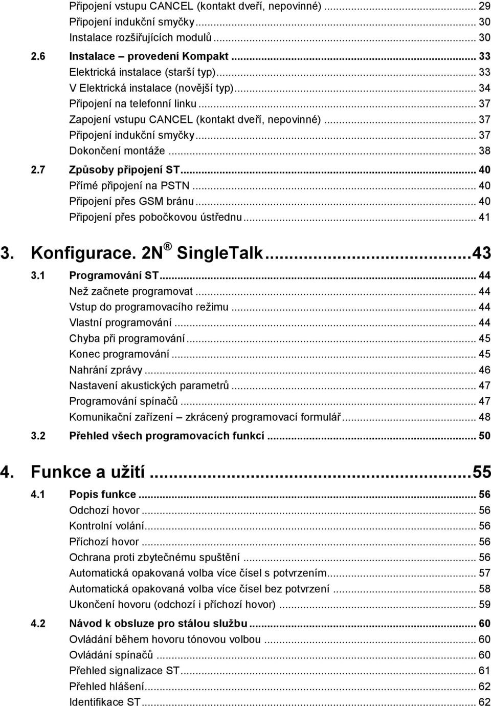 7 Způsoby připojení ST... 40 Přímé připojení na PSTN... 40 Připojení přes GSM bránu... 40 Připojení přes pobočkovou ústřednu... 41 3. Konfigurace. 2N SingleTalk... 43 3.1 Programování ST.