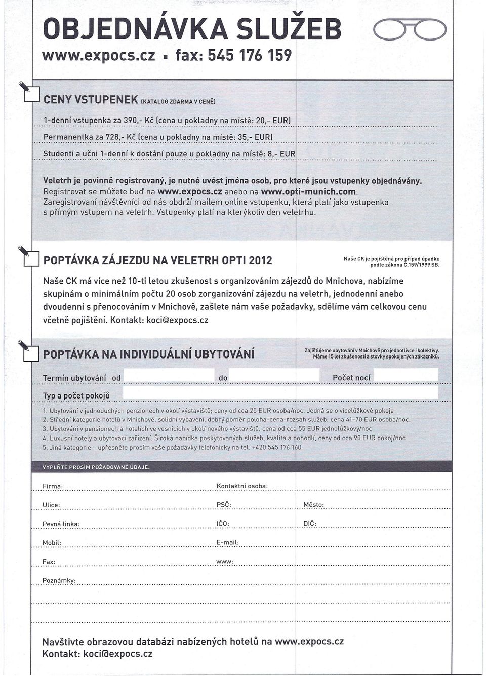 ~: ~'~ ~~~ Veletrh je povinně registrovaný, je nutné uvést jména osob, pro které jsou vstupenky objednávány Registrovat se můžete buď na wwwexpocscz anebo na wwwopti-munichcom