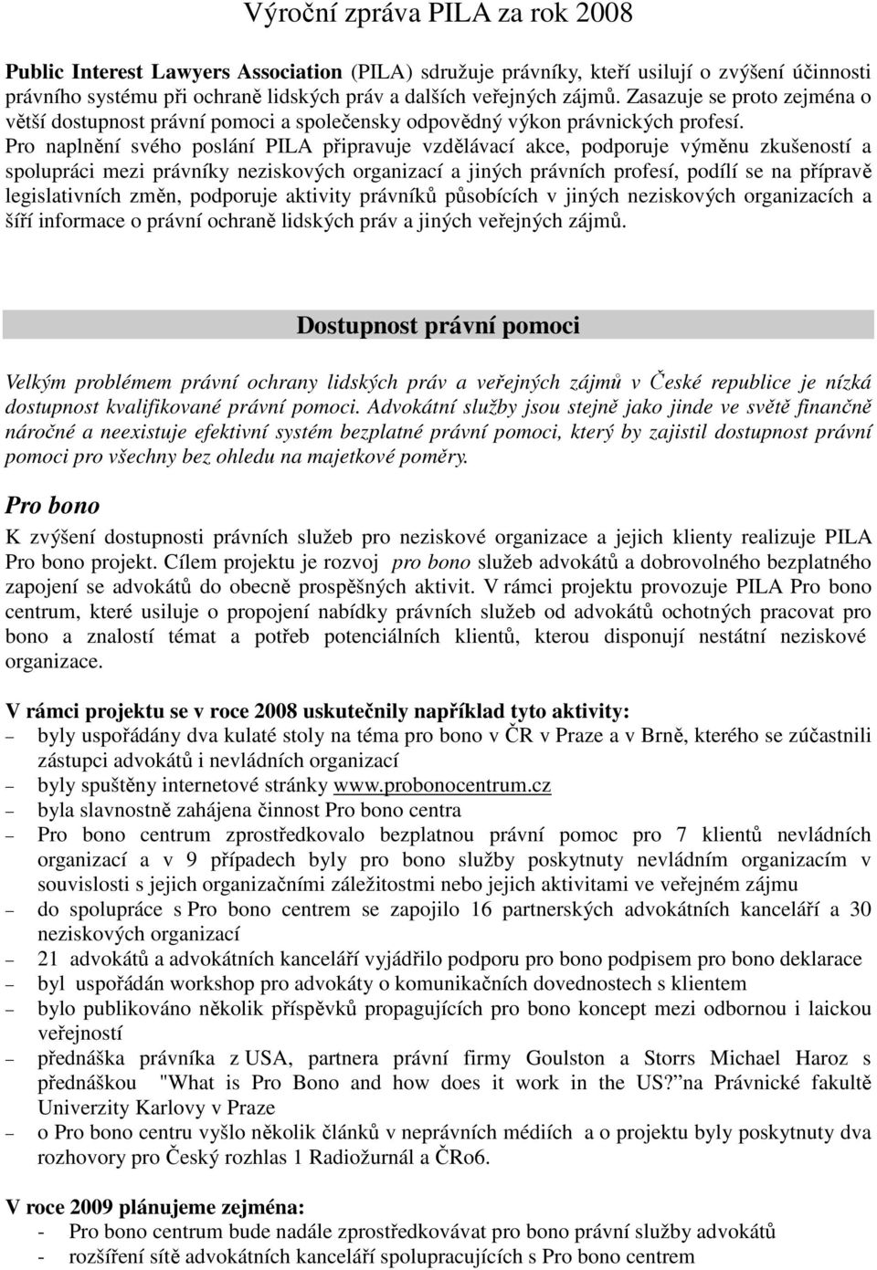 Pro naplnění svého poslání PILA připravuje vzdělávací akce, podporuje výměnu zkušeností a spolupráci mezi právníky neziskových organizací a jiných právních profesí, podílí se na přípravě