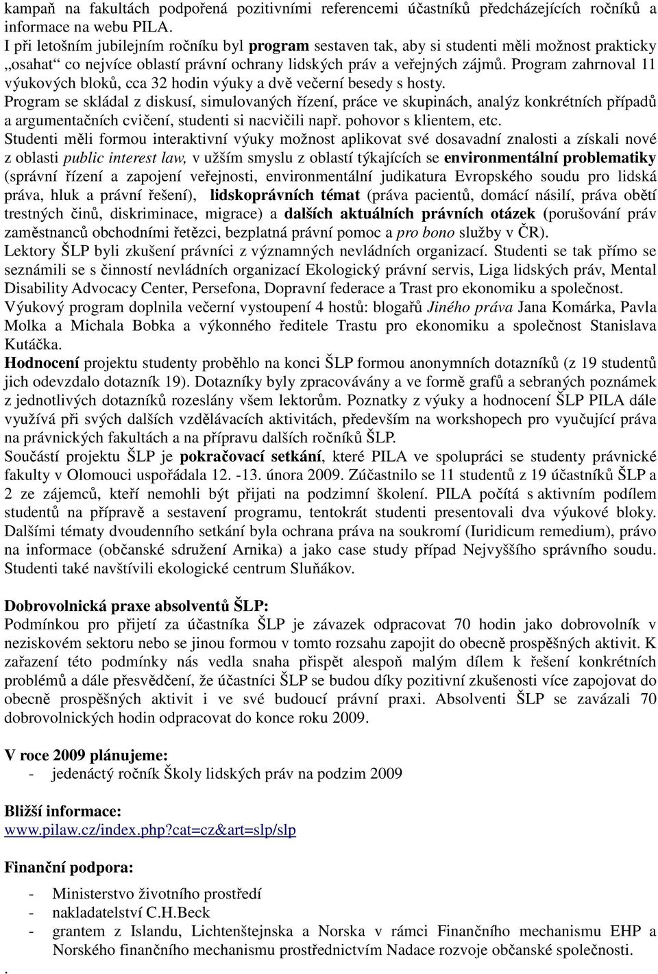 Program zahrnoval 11 výukových bloků, cca 32 hodin výuky a dvě večerní besedy s hosty.