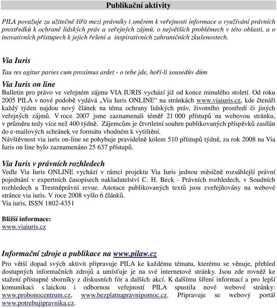 Via Iuris Tau res agitur paries cum proximus ardet - o tebe jde, hoří-li sousedův dům Via Iuris on line Bulletin pro právo ve veřejném zájmu VIA IURIS vychází již od konce minulého století.