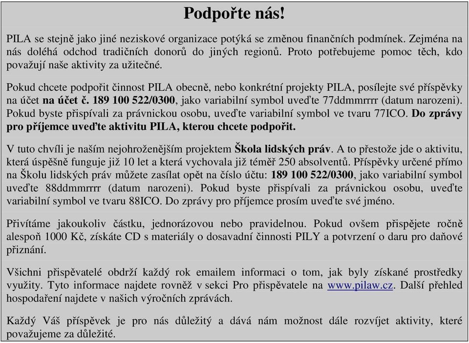 189 100 522/0300, jako variabilní symbol uveďte 77ddmmrrrr (datum narozeni). Pokud byste přispívali za právnickou osobu, uveďte variabilní symbol ve tvaru 77ICO.