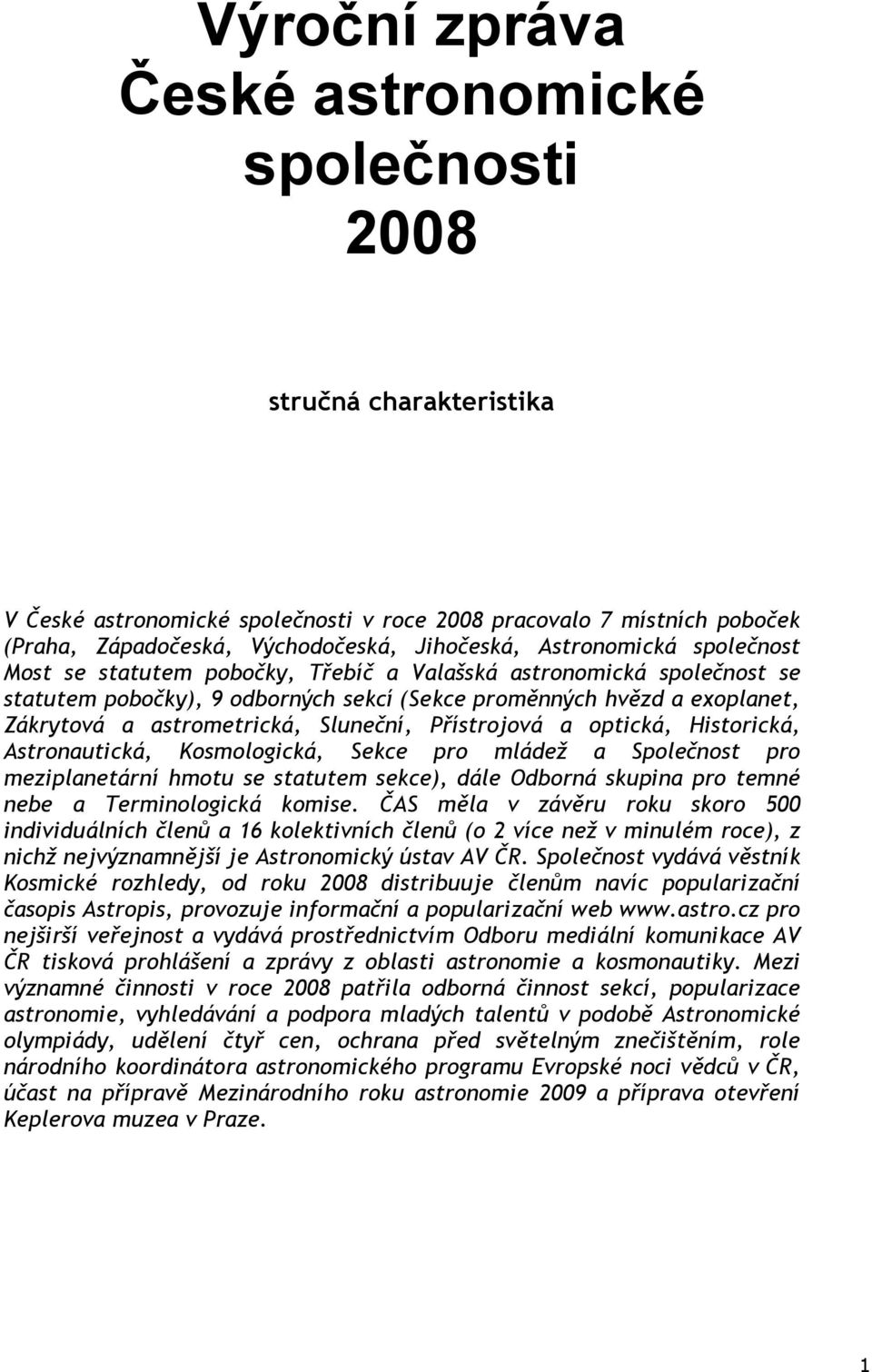 Sluneční, Přístrojová a optická, Historická, Astronautická, Kosmologická, Sekce pro mládež a Společnost pro meziplanetární hmotu se statutem sekce), dále Odborná skupina pro temné nebe a