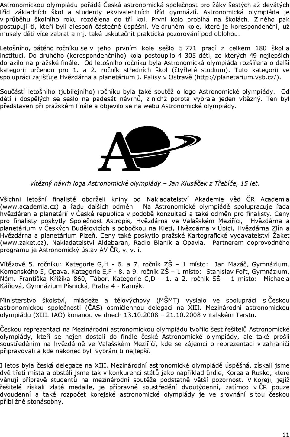 Ve druhém kole, které je korespondenční, už musely děti více zabrat a mj. také uskutečnit praktická pozorování pod oblohou.